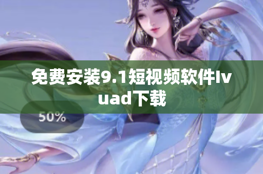 免费安装9.1短视频软件Ivuad下载