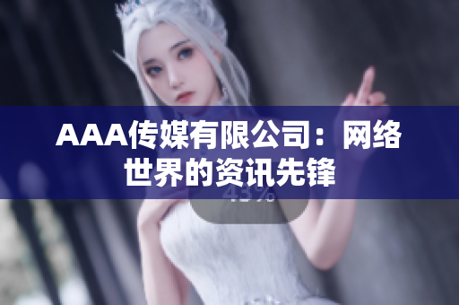 AAA传媒有限公司：网络世界的资讯先锋