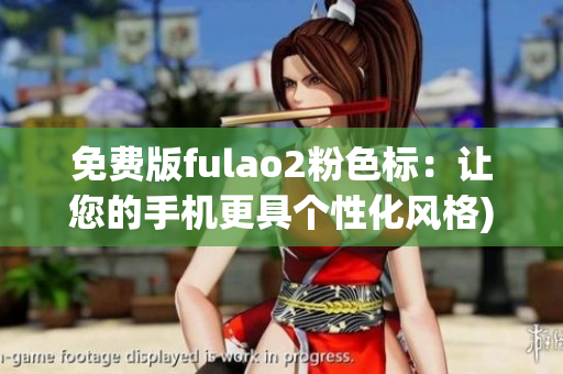 免费版fulao2粉色标：让您的手机更具个性化风格)