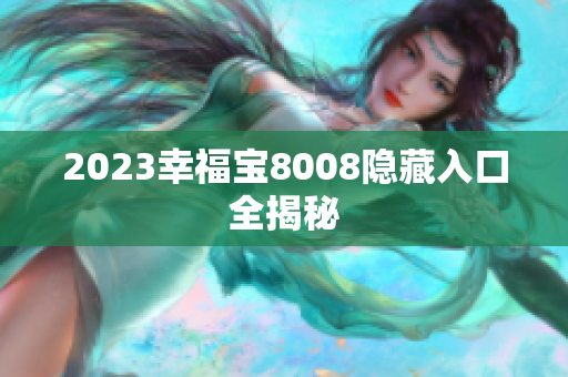 2023幸福宝8008隐藏入口全揭秘