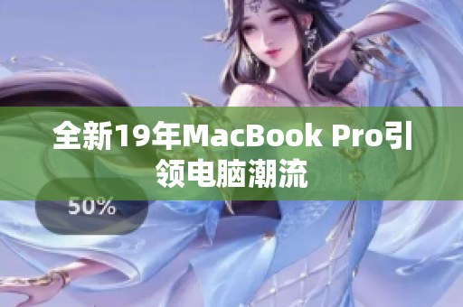 全新19年MacBook Pro引领电脑潮流