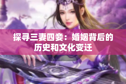 探寻三妻四妾：婚姻背后的历史和文化变迁