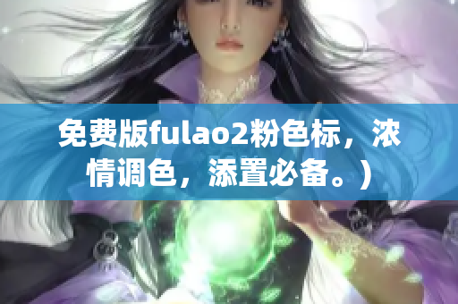 免费版fulao2粉色标，浓情调色，添置必备。)
