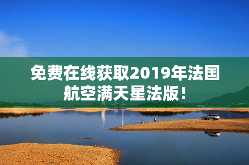 免费在线获取2019年法国航空满天星法版！