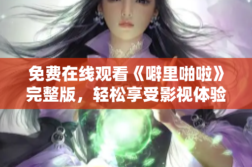 免费在线观看《噼里啪啦》完整版，轻松享受影视体验
