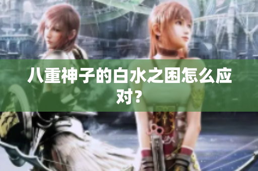 八重神子的白水之困怎么应对？