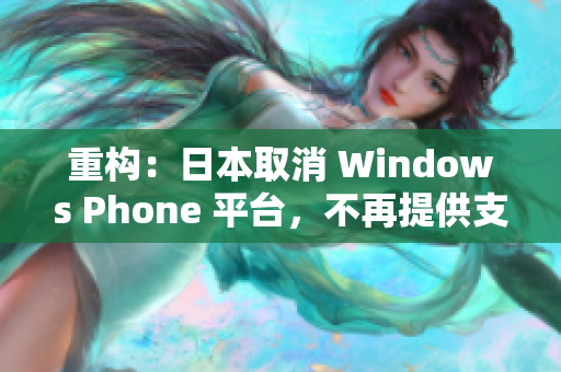 重构：日本取消 Windows Phone 平台，不再提供支持。