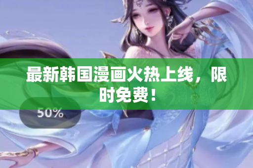最新韩国漫画火热上线，限时免费！