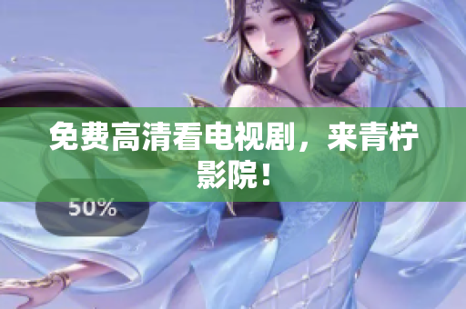 免费高清看电视剧，来青柠影院！