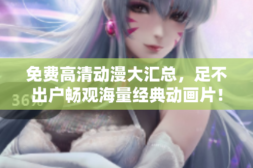 免费高清动漫大汇总，足不出户畅观海量经典动画片！