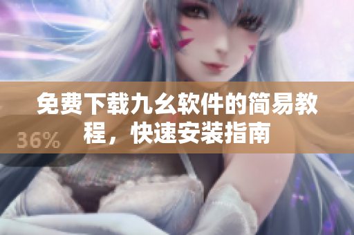 免费下载九幺软件的简易教程，快速安装指南