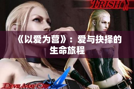 《以爱为营》：爱与抉择的生命旅程