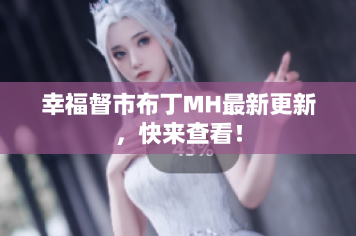 幸福督市布丁MH最新更新，快来查看！