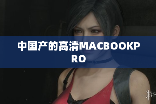 中国产的高清MACBOOKPRO
