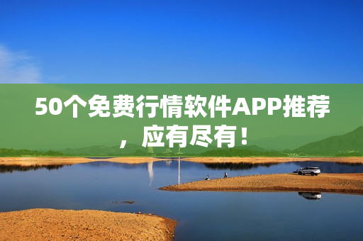 50个免费行情软件APP推荐，应有尽有！