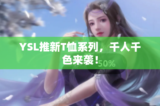 YSL推新T恤系列，千人千色来袭！
