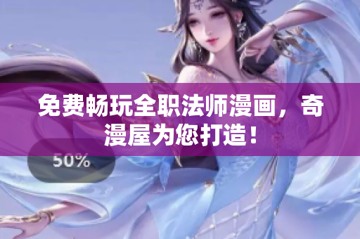 免费畅玩全职法师漫画，奇漫屋为您打造！