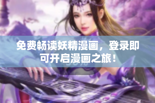 免费畅读妖精漫画，登录即可开启漫画之旅！