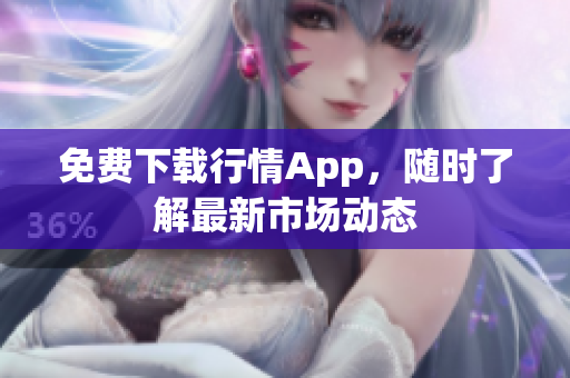 免费下载行情App，随时了解最新市场动态