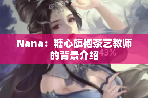 Nana：糖心旗袍茶艺教师的背景介绍