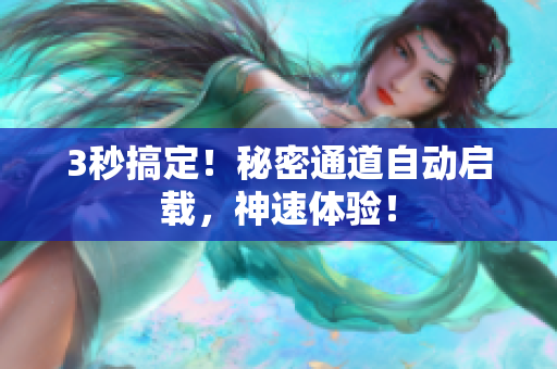 3秒搞定！秘密通道自动启载，神速体验！
