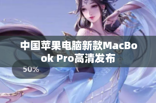 中国苹果电脑新款MacBook Pro高清发布