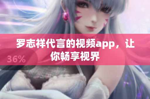 罗志祥代言的视频app，让你畅享视界