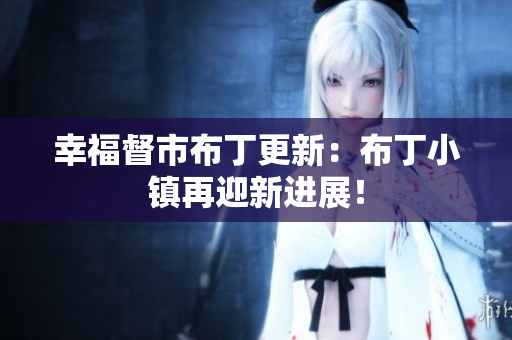 幸福督市布丁更新：布丁小镇再迎新进展！