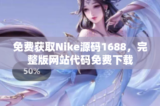 免费获取Nike源码1688，完整版网站代码免费下载