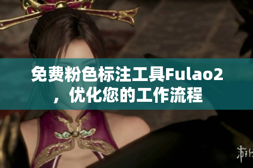 免费粉色标注工具Fulao2，优化您的工作流程