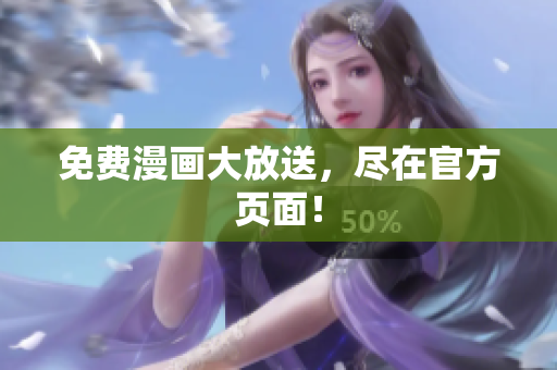 免费漫画大放送，尽在官方页面！