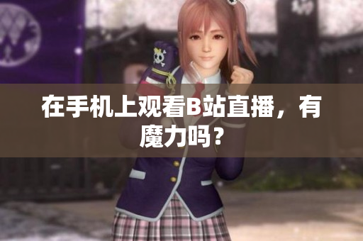 在手机上观看B站直播，有魔力吗？