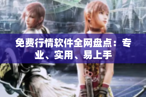 免费行情软件全网盘点：专业、实用、易上手