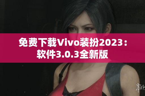 免费下载Vivo装扮2023：软件3.0.3全新版