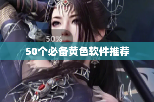 50个必备黄色软件推荐