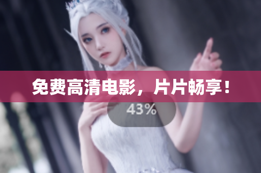 免费高清电影，片片畅享！