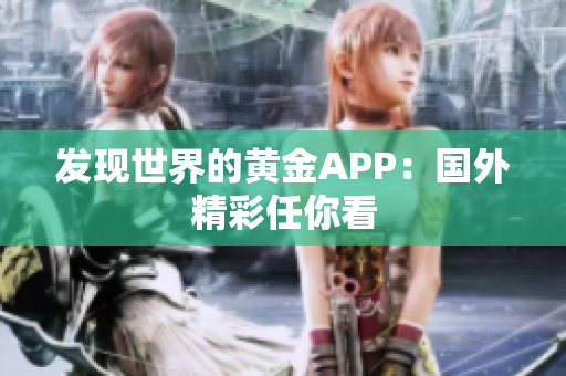 发现世界的黄金APP：国外精彩任你看