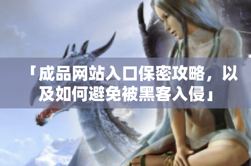 「成品网站入口保密攻略，以及如何避免被黑客入侵」