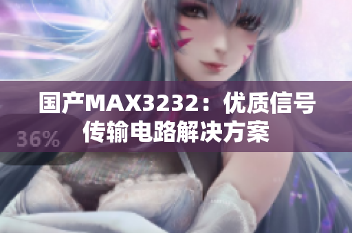 国产MAX3232：优质信号传输电路解决方案