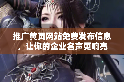 推广黄页网站免费发布信息，让你的企业名声更响亮