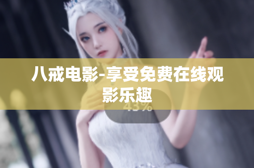 八戒电影-享受免费在线观影乐趣