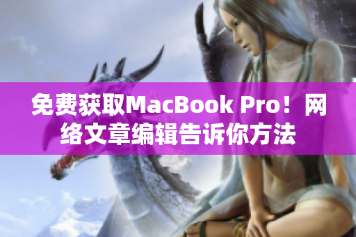 免费获取MacBook Pro！网络文章编辑告诉你方法