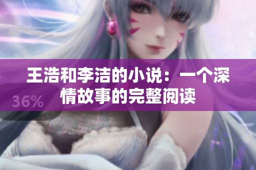 王浩和李洁的小说：一个深情故事的完整阅读