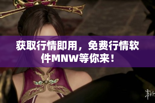 获取行情即用，免费行情软件MNW等你来！