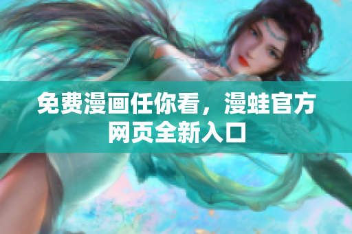 免费漫画任你看，漫蛙官方网页全新入口