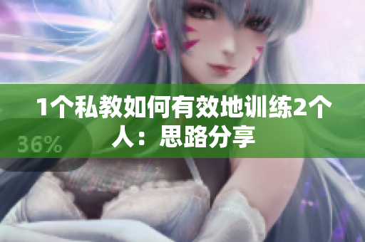 1个私教如何有效地训练2个人：思路分享