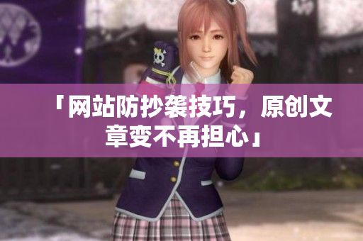 「网站防抄袭技巧，原创文章变不再担心」