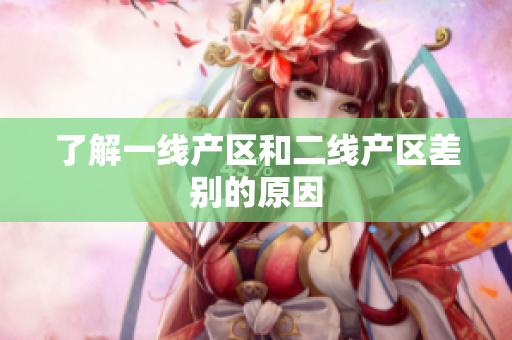 了解一线产区和二线产区差别的原因