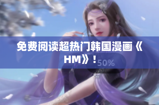 免费阅读超热门韩国漫画《HM》！