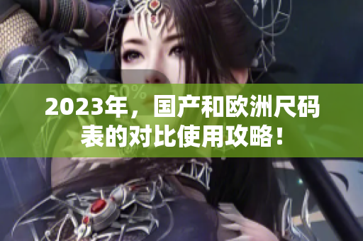 2023年，国产和欧洲尺码表的对比使用攻略！